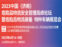 2023中国(济南)危险品物流安全管理高峰论坛暨危险品物流装备、特种车辆展览会