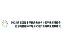 2024南昌国际半导体光电技术与显示应用博览会 首届南昌国际半导体光电产业高质量发展论坛